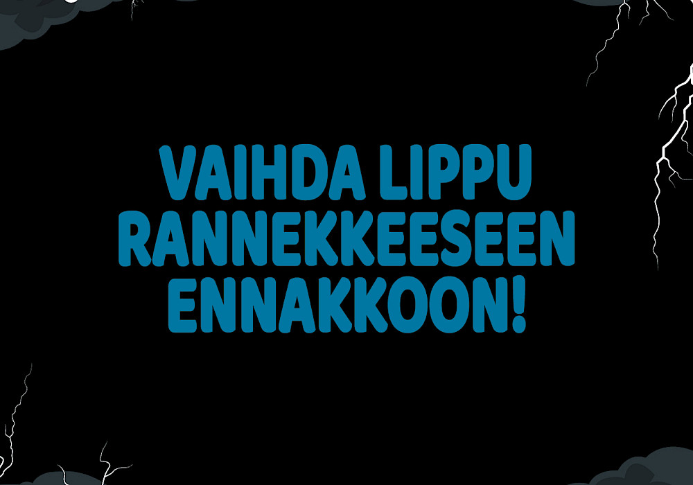 Vaihda lippu rannekkeesen ennakkoon!